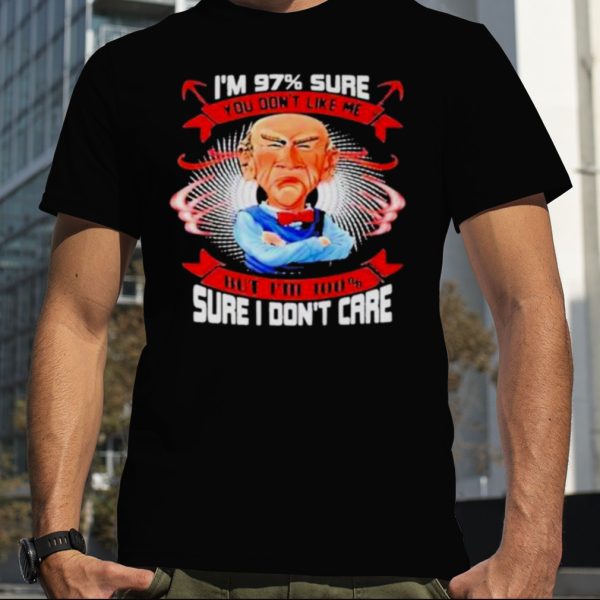 2023 Jeff Dunham i’m 97 sure you don’t like me but i’ll 1000 sure i don’t care shirt