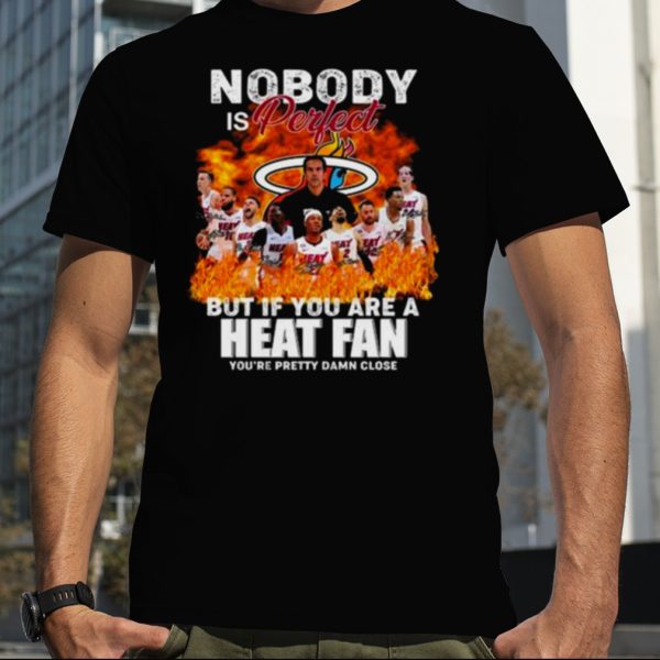 2023 Nobody Is Perfect But If You Are A Heat Fan You’re Pretty Damn Close Signatures shirt