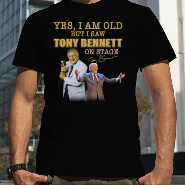 2023 Yes I Am Old But I Saw Tony Bennett On Stage Signature Shirt