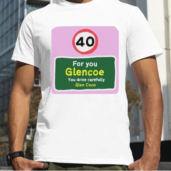 40 for you glencoe you drive carefully glen coco shirt