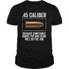 45 Caliber Gun Bullet Guns Gun Control Violence shirt