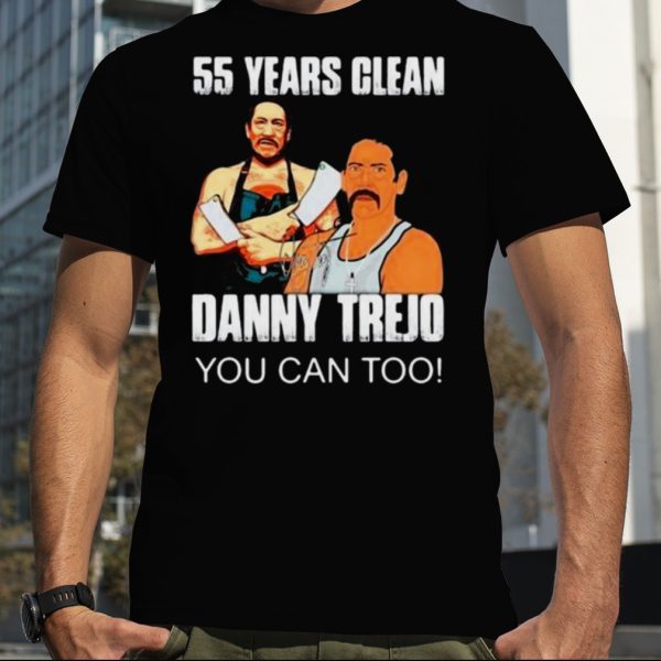 55 Years Clean Danny Trejo You Can Too art design T shirt