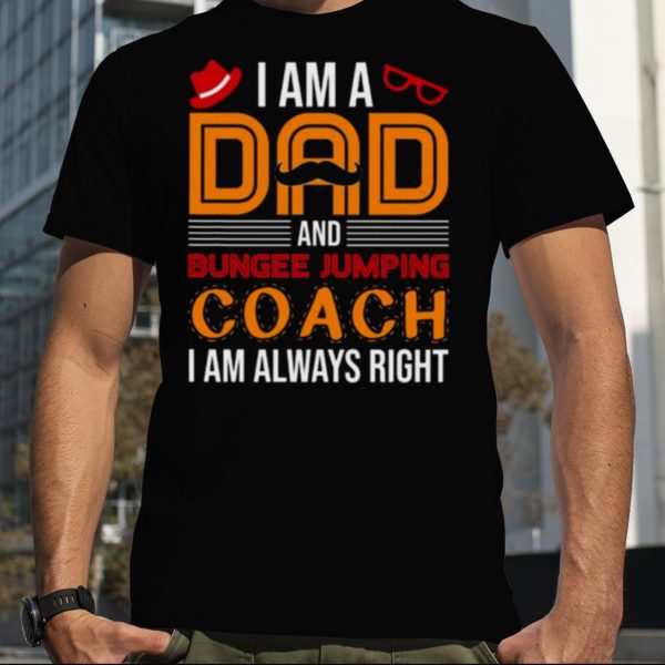 A Am A Dad Bungee Jumping Coach I Am Always Right Shirt