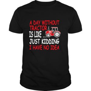 A Day Without Tractor Farmers shirt