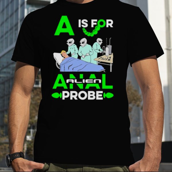 A Is For Anal Probe T Shirt