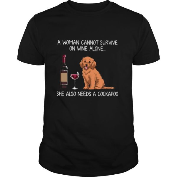 A Woman Cannot Survive On Wine Alone She Also Needs A Cockapoo shirt