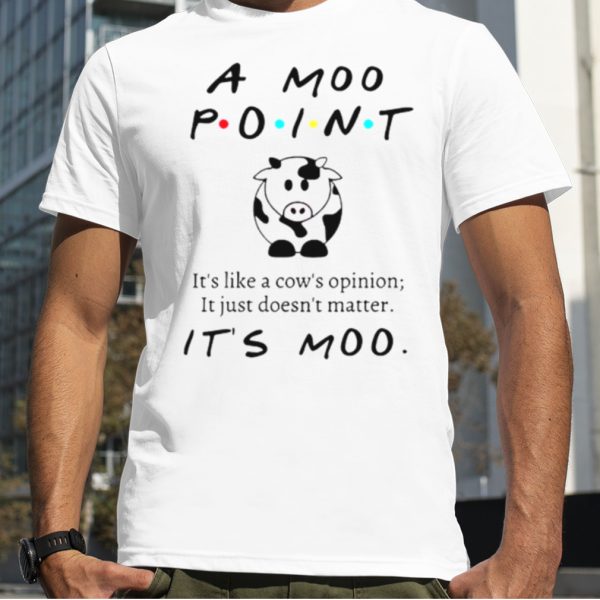 A moo point it’s like a cow’s opinion shirt