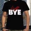 Aight bye shirt