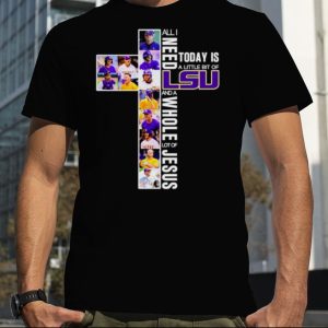 All I Need Today Is A Little Bit Of Lsu Tigers And A Whole Lot Of Jesus 2023 Shirt