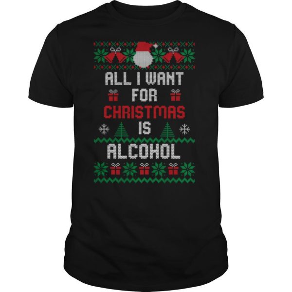 All I Want For Christmas Is Alcohol shirt