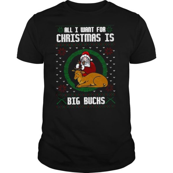 All I Want For Christmas Is Big Bucks Ugly Christmas shirt