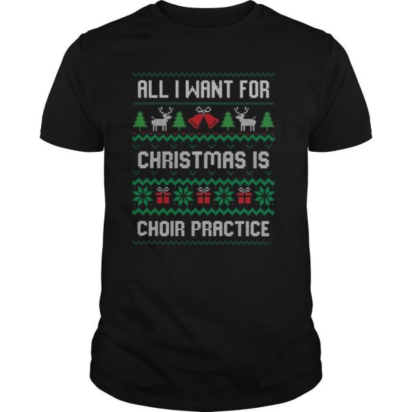 All I Want For Christmas Is Choir Practice Ugly shirt