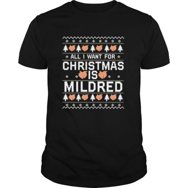 All I Want For Christmas Is Mildred Ugly shirt