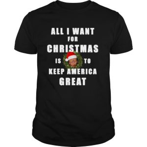 All I Want For Christmas Is To Keep America Great Trump Wear Santa Hat shirt