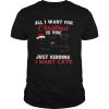 All I Want For Christmas Is You Just Kidding I Want Cats shirt