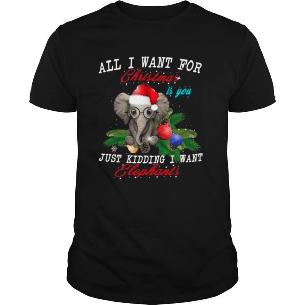 All I Want For Christmas Is You Just Kidding I Want Elephants 2020 Christmas shirt