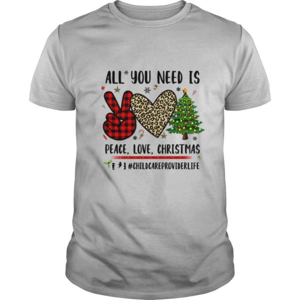 All You Need Is Peace Love Christmas #Chidcareproviderlife shirt