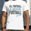 All football is good football y’all shirt