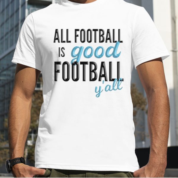 All football is good football y’all shirt