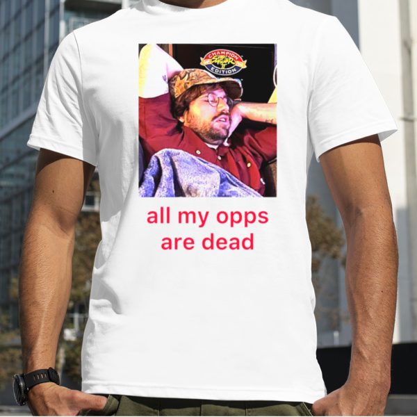 All my opps are dead shirt