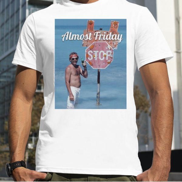 Almost Friday Stop T shirt