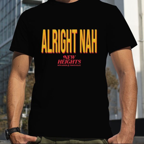 Alright Nah New Heights shirt