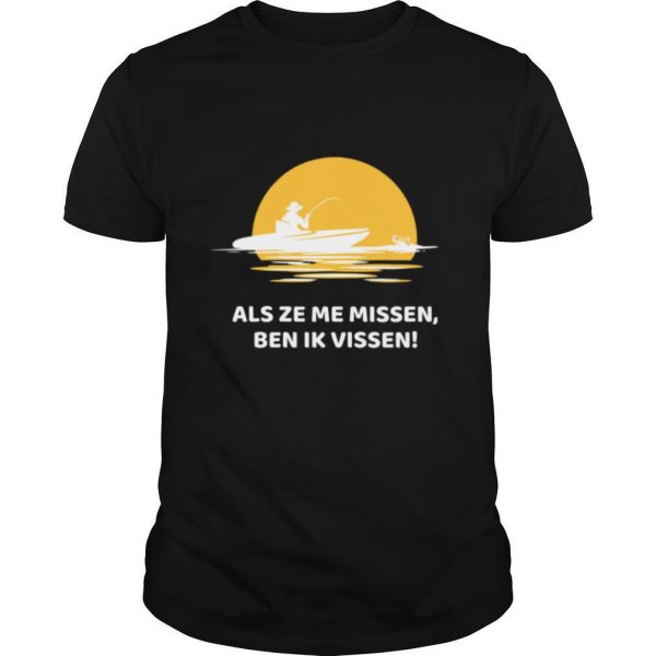 Als Ze Me Missen Ben Ik Vissen shirt