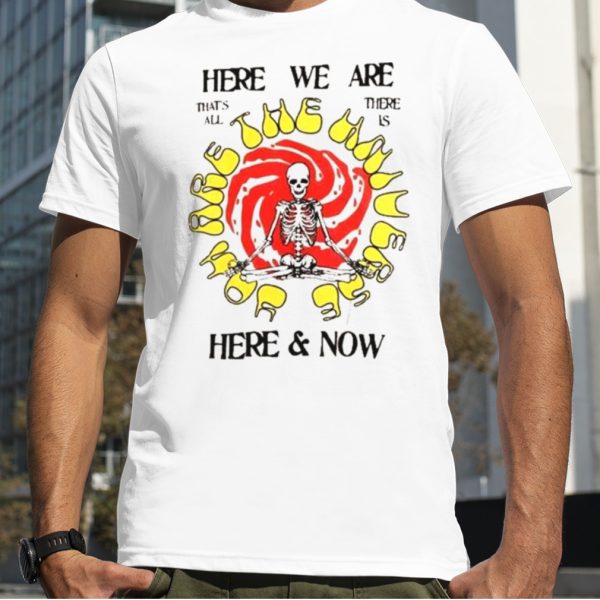 Altru Here We Are Here & Now Shirt