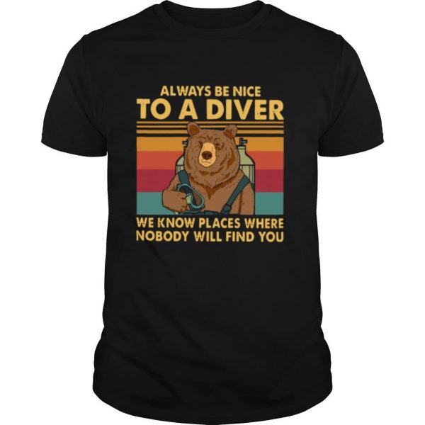 Always Be Nice To A Diver We Know Places Where Nobody Will Find You shirt