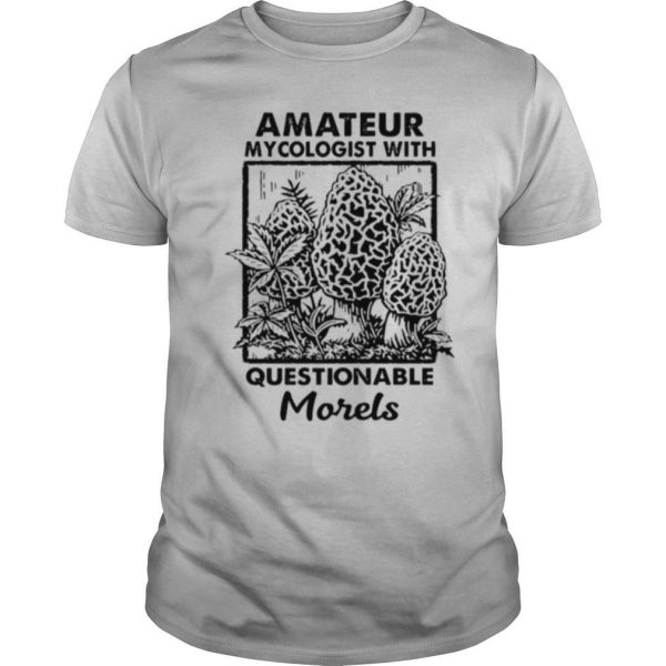 Amateur Mycologist With Questionable Morels shirt