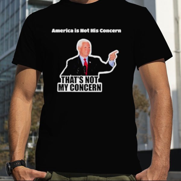 America Is Not His Concern That’s Not My Concern Shirt