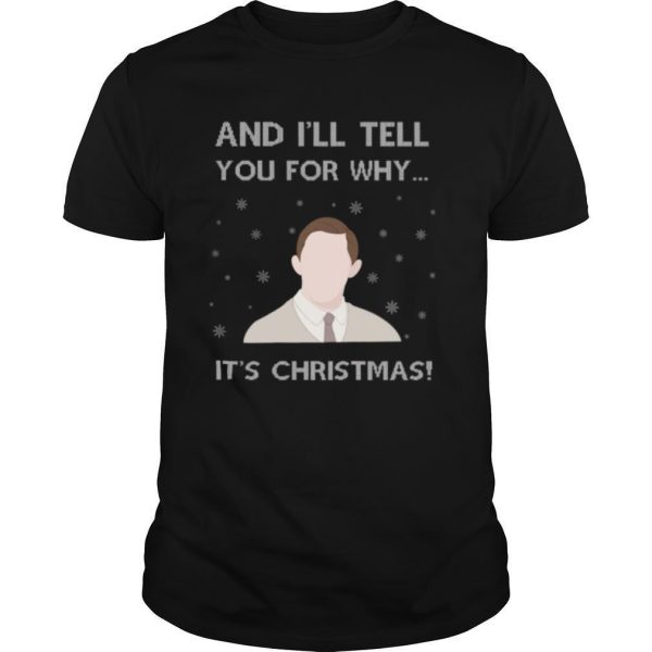 And I’ll Tell You For Why It’s Christmas shirt