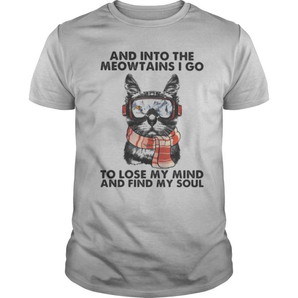 And into the meowtains i go to lose my mind and find my soul cat shirt