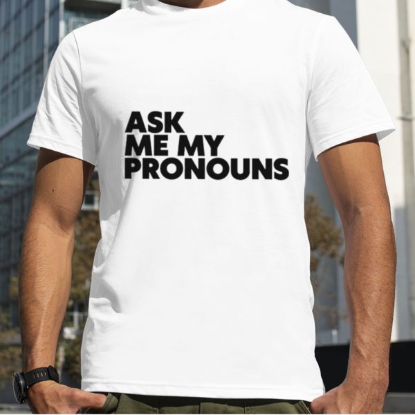 Ask me my pronouns shirt