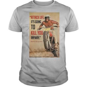 Attack Life It’s Going To Kill You Anyway Steve Mcqueen shirt