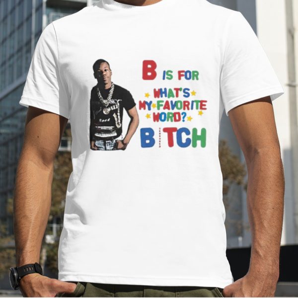 B is for what’s my favorite word bitch shirt