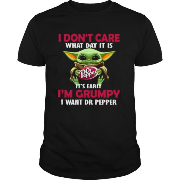 Baby Yoda Hug Dr Pepper I Don’t Care What Day It Is It’s Early I’m Grumpy I Want Dr Pepper shirt