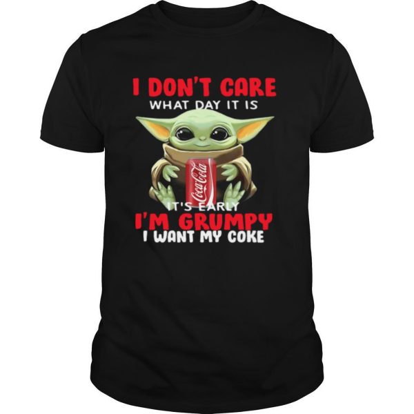 Baby Yoda I Don’t Care What Day It Is It’s Early I’m Grumpy I Want Coke shirt