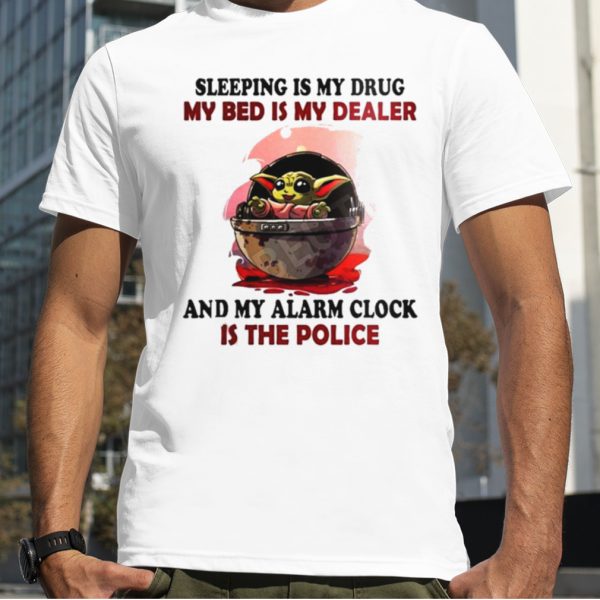 Baby Yoda Sleeping Is My Drug My Bed Is My Dealer shirt