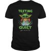 Baby Yoda testing we are Quiet you must be shirt
