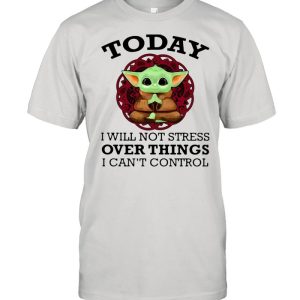 Baby Yoda yoga today I will not stress over things I cant control shirt