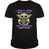 Baby yoda i don’t care what day it is it’s early i’m grumpy i want starbucks coffee shirt