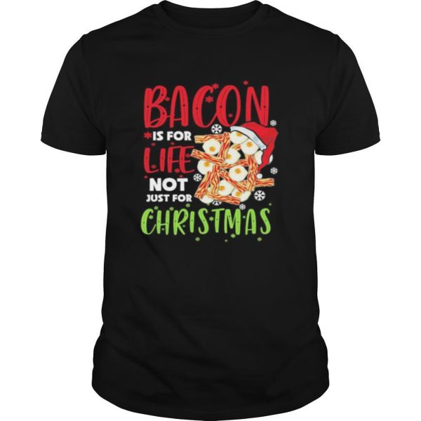 Bacon is for life not just for christmas shirt