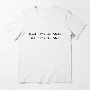 Bad Taste T-Shirt Good Taste In Music Bad Taste In Men