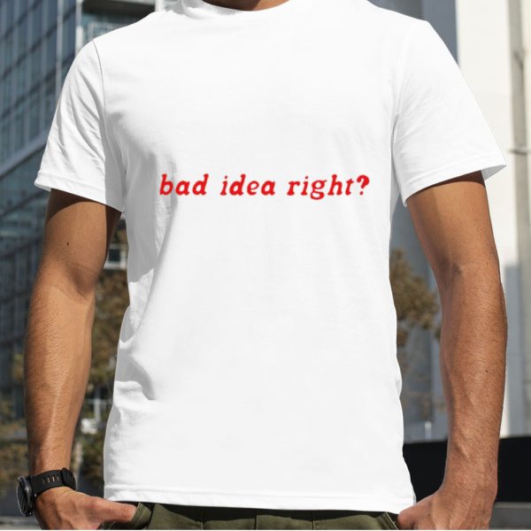 Bad idea right shirt