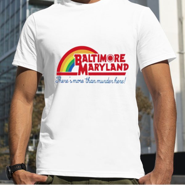 Baltimore Maryland there’s more than murder here shirt