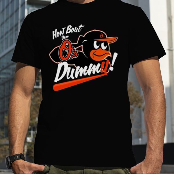 Baltimore Orioles how about dem o’s dummy shirt