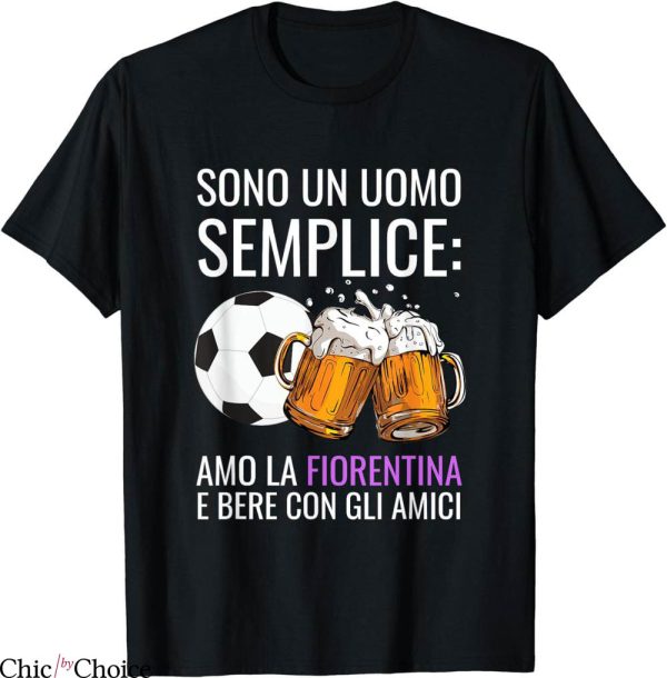 Banned Fiorentina T-Shirt I Am A Simple Man I Love Gift