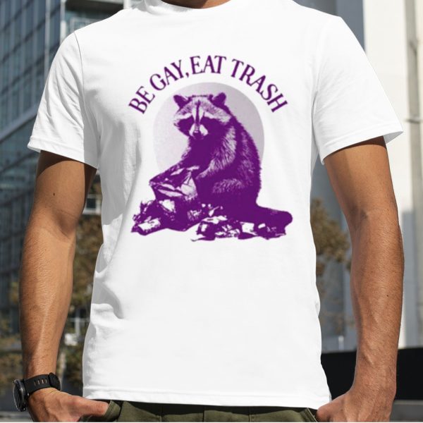 Be Gay Eat Trash Raccoon Funny Shirt