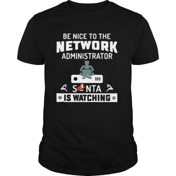 Be Nice To The Network Administrator Santa Is Watching Merry Christmas shirt